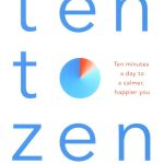 Ten to Zen: Ten Minutes a Day to a Calmer, Happier You
