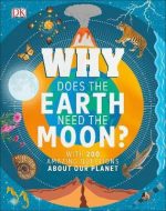 Why Does the Earth Need the Moon?: With 200 Amazing Questions About Our Planet Devin Dennie