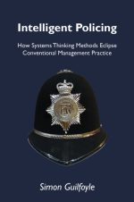 Intelligent Policing: How Systems Thinking Approaches Eclipse Conventional Manag