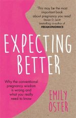 Expecting Better: Why the Conventional Pregnancy Wisdom is Wrong and What You Re